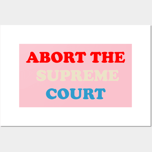ABORT THE SUPREME COURT Wall Art by The New Politicals